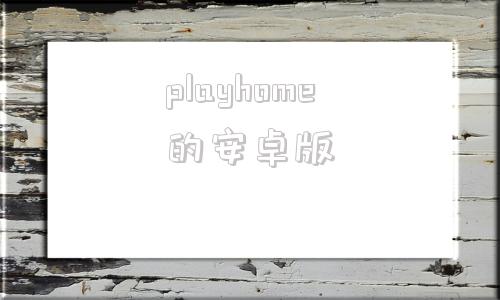 包含playhome的安卓版的词条